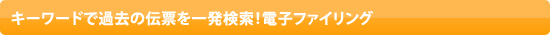キーワードで一発検索！電子ファイリング